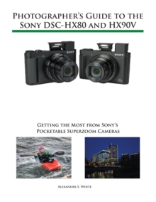 Image for Photographer's Guide to the Sony DSC-HX80 and HX90V : Getting the Most from Sony's Pocketable Superzoom Cameras