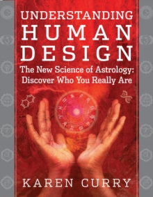 Understanding Human Design: The New Science of Astrology: Discover Who You Really are