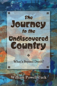 Image for The journey to the undiscovered country: what's beyond death