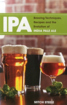 IPA: Brewing Techniques, Recipes and the Evolution of India Pale Ale