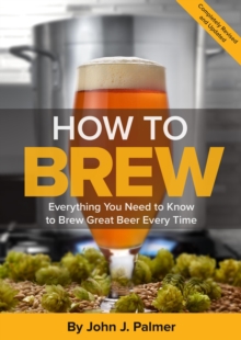 How To Brew: Everything You Need to Know to Brew Great Beer Every Time