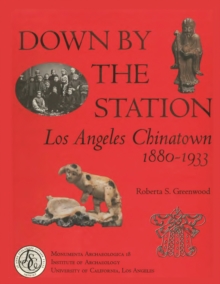 Image for Down by the Station: Los Angeles Chinatown, 1880-1933