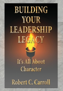 Image for Building Your Leadership Legacy : It's All About Character