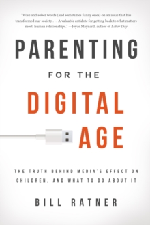 Image for Parenting for the digital age  : the truth behind media's effect on children and what to do about it