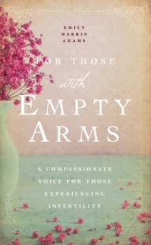 Image for For those with empty arms  : a compassionate voice for those experiencing infertility