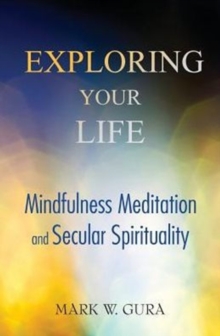 Image for Exploring Your Life : Mindfulness Meditation and Secular Spirituality