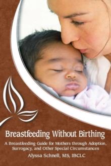 Image for Breastfeeding Without Birthing: A Breastfeeding Guide for Mothers through Adoption, Surrogacy, and Other Special Circumstances