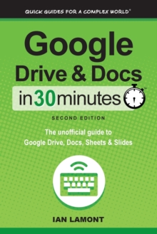 Image for Google Drive and Docs in 30 Minutes (2nd Edition) : The unofficial guide to Google Drive, Docs, Sheets & Slides