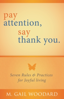 Image for Pay Attention, Say Thank You: Seven Rules & Practices for Joyful Living