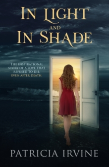 In Light and in Shade: The Inspirational Story of a Love That Refused to Die, Even After Death