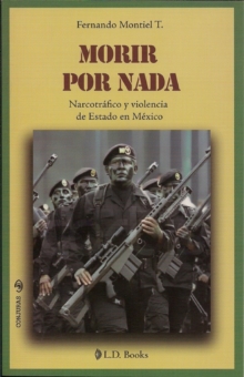 Image for Morir Por Nada. Narcotrafico Y Violencia De Estado En Mexico