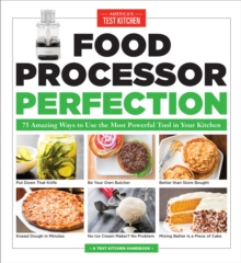 Food Processor Perfection: 75 Amazing Ways to Use the Most Powerful Tool in Your Kitchen