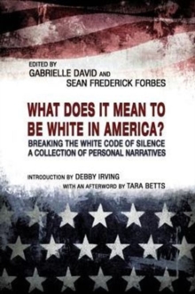 Image for What Does it Mean to be White in America? – Breaking the White Code of Silence, A Collection of Personal Narratives