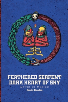Image for Feathered serpent, dark heart of sky: myths of Mexico