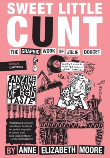 Sweet Little Cunt: The Graphic Work of Julie Doucet