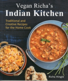 Vegan Richa’s Indian Kitchen: Traditional and Creative Recipes for the Home Cook