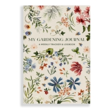 My Gardening Journal: A Weekly Tracker and Logbook for Planning Your Garden