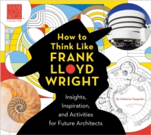 Image for How to think like Frank Lloyd Wright  : creative activities to inspire young architects