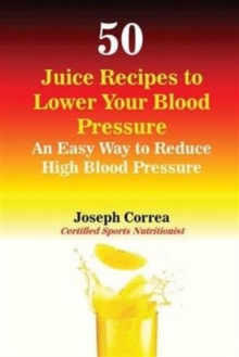 Image for 50 Juice Recipes to Lower Your Blood Pressure : An Easy Way to Reduce High Blood Pressure