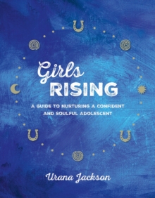 Image for Girls rising  : a guide to nurturing a confident and soulful adolescent