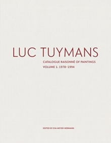 Luc Tuymans: Catalogue Raisonne of Paintings Volume I: 1978–1994