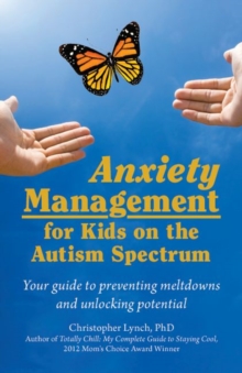 Image for Anxiety Management for Kids on the Autism Spectrum : Your Guide to Preventing Meltdowns and Unlocking Potential