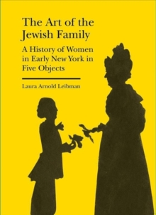 Image for The Art of the Jewish Family – A History of Women in Early New York in Five Objects