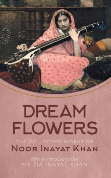 Dream Flowers: The Collected Works of Noor Inayat Khan with an Introduction by Pir Zia Inayat Khan