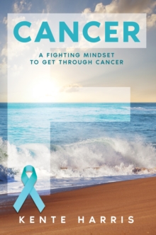 Image for Cancer: A Fighting Mindset To Get Through Cancer