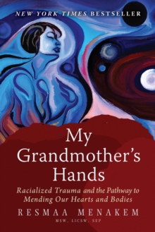 Image for My grandmother's hands: racialized trauma and the pathway to mending our hearts and bodies