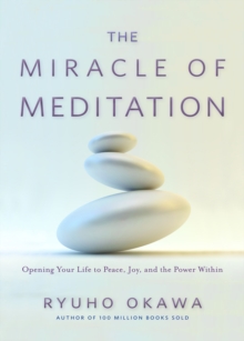 Image for The Miracle of Meditation : Opening Your Life to Peace, Joy, and the Power Within