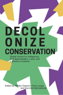 Image for Decolonize Conservation: Global Voices for Indigenous Self-Determination, Land, and a World in Common
