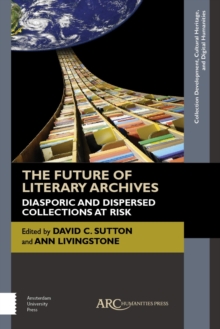 Image for The future of literary archives: diasporic and dispersed collections at risk