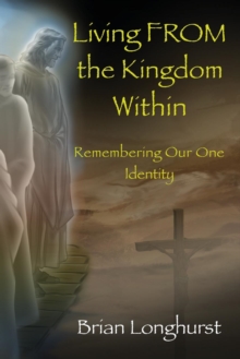 Image for Living From the Kingdom Within : Remembering Our One Identity