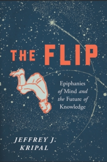 Image for The flip: epiphanies of mind and the future of knowledge