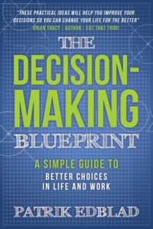 Image for The Decision-Making Blueprint : A Simple Guide to Better Choices in Life and Work