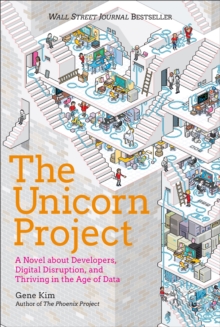 The Unicorn Project: A Novel about Developers, Digital Disruption, and Thriving in the Age of Data