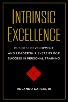 Image for Intrinsic excellence  : business development and leadership systems for success in personal training