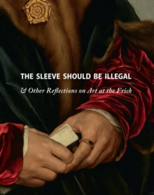 Image for The Sleeve Should Be Illegal : & Other Reflections on Art at the Frick