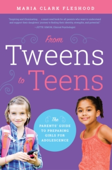 Image for From tweens to teens  : the parents' guide to preparing girls for adolescence