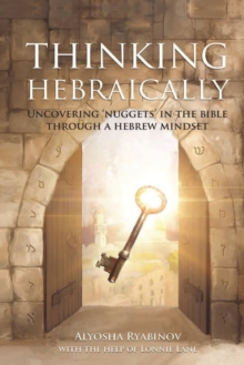 Image for Thinking Hebraically : Uncovering "Nuggets" in the Bible Through A Hebrew Mindset