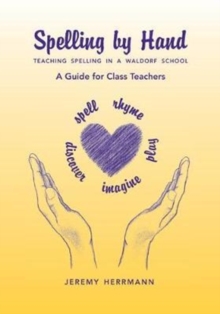 Spelling by Hand: Teaching Spelling in a Waldorf School: A Guide for Class Teachers