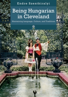 Image for Being Hungarian in Cleveland : Maintaining Language, Culture, and Traditions