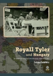 Image for Royall Tyler and Hungary : An American in Europe and the Crisis Years 1918-1953