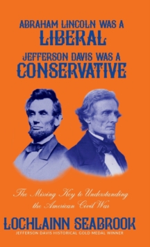 Image for Abraham Lincoln Was a Liberal, Jefferson Davis Was a Conservative : The Missing Key to Understanding the American Civil War
