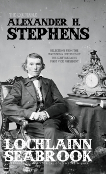 Image for The Quotable Alexander H. Stephens : Selections from the Writings and Speeches of the Confederacy's First Vice President