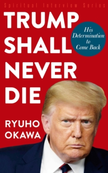 Image for Trump Shall Never Die: His Determination to Come Back