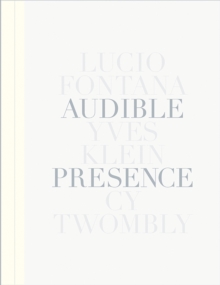 Image for Audible Presence: Lucio Fontana, Yves Klein, Cy Twombly