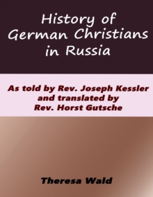 Image for History of German Christians in Russia : As told by Rev. Joseph Kessler and translated by Rev. Horst Gutsche