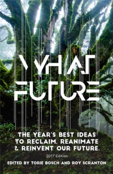 Image for What Future: The Year's Best Ideas to Reclaim, Reanimate & Reinvent Our Future